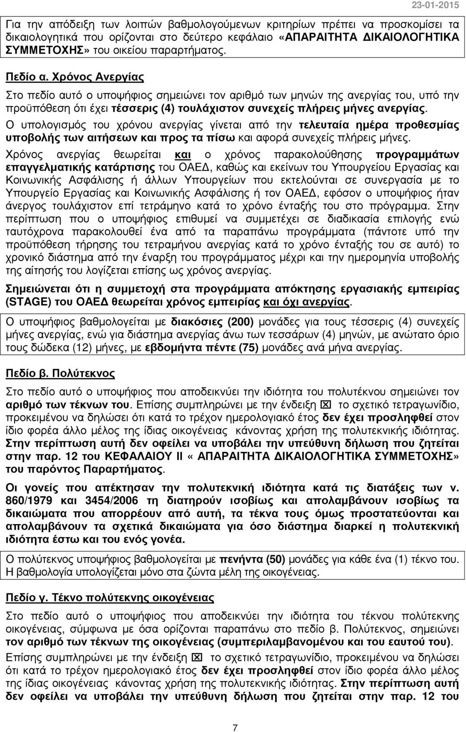 Ο υπολογισµός του χρόνου ανεργίας γίνεται από την τελευταία ηµέρα προθεσµίας υποβολής των αιτήσεων και προς τα πίσω και αφορά συνεχείς πλήρεις µήνες.