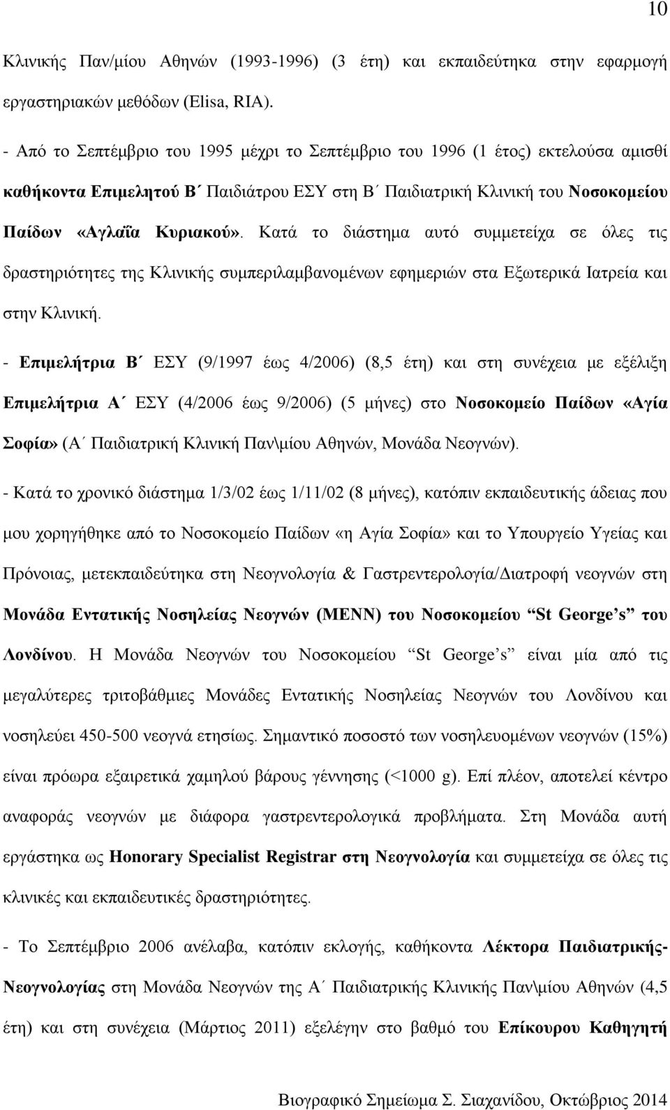 Κατά το διάστημα αυτό συμμετείχα σε όλες τις δραστηριότητες της Κλινικής συμπεριλαμβανομένων εφημεριών στα Εξωτερικά Ιατρεία και στην Κλινική.