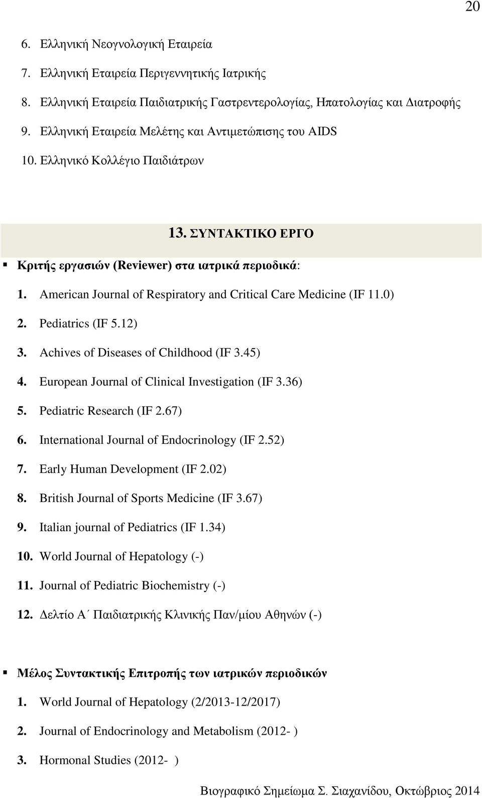 American Journal of Respiratory and Critical Care Medicine (IF 11.0) 2. Pediatrics (IF 5.12) 3. Achives of Diseases of Childhood (IF 3.45) 4. European Journal of Clinical Investigation (IF 3.36) 5.
