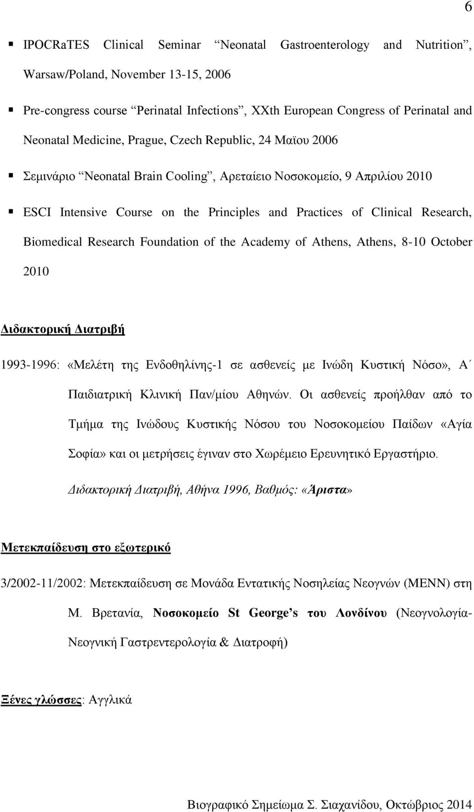 Biomedical Research Foundation of the Academy of Athens, Athens, 8-10 October 2010 Διδακτορική Διατριβή 1993-1996: «Μελέτη της Ενδοθηλίνης-1 σε ασθενείς με Ινώδη Κυστική Νόσο», A Παιδιατρική Κλινική