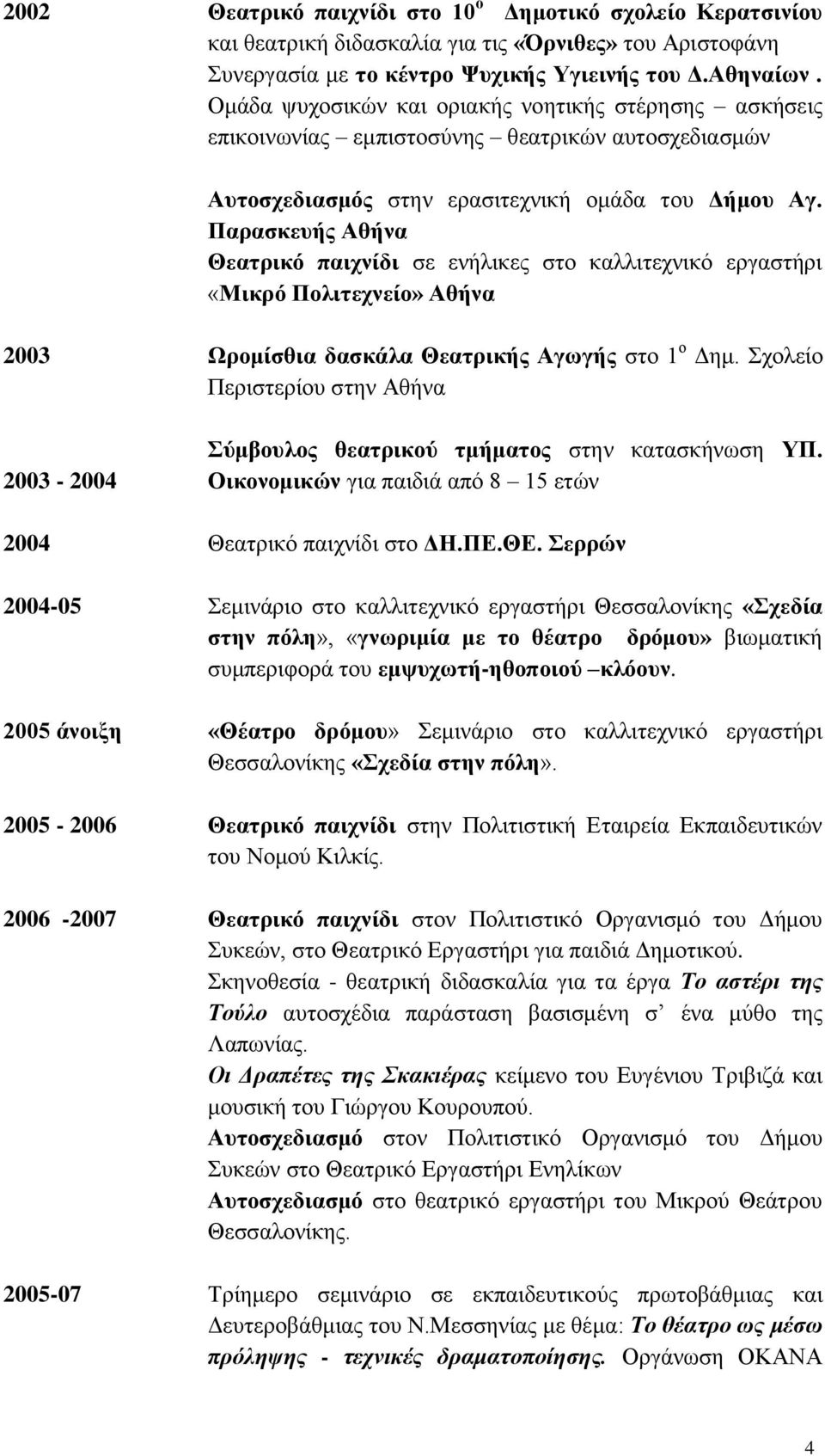 Παρασκευής Αθήνα Θεατρικό παιχνίδι σε ενήλικες στο καλλιτεχνικό εργαστήρι «Μικρό Πολιτεχνείο» Αθήνα 2003 2003-2004 2004 2004-05 2005 άνοιξη 2005-2006 2006-2007 2005-07 Ωρομίσθια δασκάλα Θεατρικής