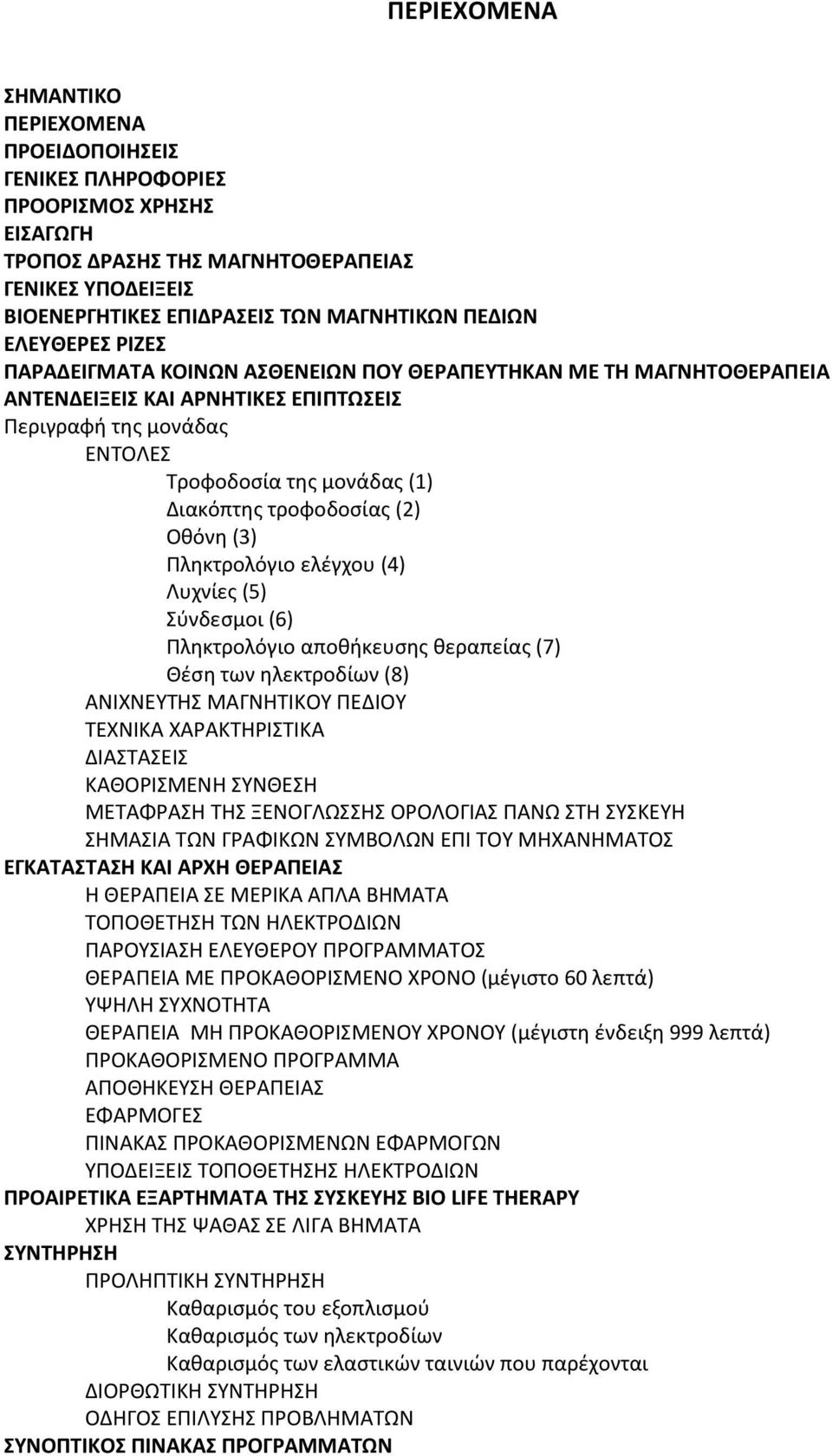 τροφοδοσίας (2) Οθόνη (3) Πληκτρολόγιο ελέγχου (4) Λυχνίες (5) Σύνδεσμοι (6) Πληκτρολόγιο αποθήκευσης θεραπείας (7) Θέση των ηλεκτροδίων (8) ΑΝΙΧΝΕΥΤΗΣ ΜΑΓΝΗΤΙΚΟΥ ΠΕΔΙΟΥ ΤΕΧΝΙΚΑ ΧΑΡΑΚΤΗΡΙΣΤΙΚΑ