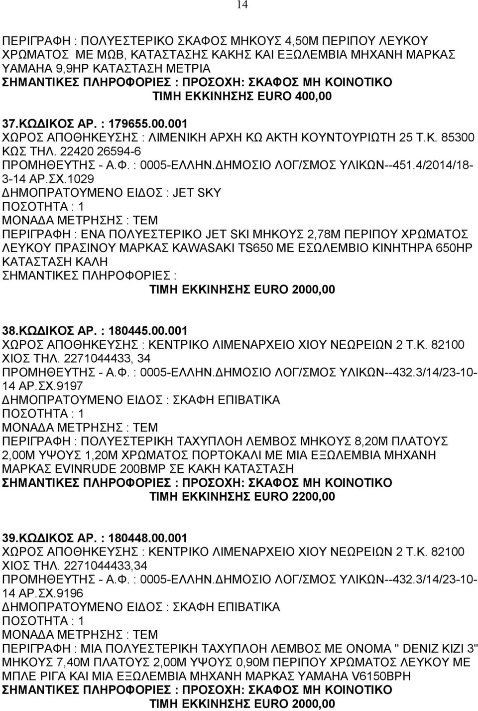 1029 ΔΗΜΟΠΡΑΤΟΥΜΕΝΟ ΕΙΔΟΣ : JET SKΥ ΠΕΡΙΓΡΑΦΗ : ΕΝΑ ΠΟΛΥΕΣΤΕΡΙΚΟ JET SKI ΜΗΚΟΥΣ 2,78Μ ΠΕΡΙΠΟΥ ΧΡΩΜΑΤΟΣ ΛΕΥΚΟΥ ΠΡΑΣΙΝΟΥ ΜΑΡΚΑΣ KAWASAKI TS650 ΜΕ ΕΣΩΛΕΜΒΙΟ ΚΙΝΗΤΗΡΑ 650HP ΚΑΤΑΣΤΑΣΗ ΚΑΛΗ ΣΗΜΑΝΤΙΚΕΣ