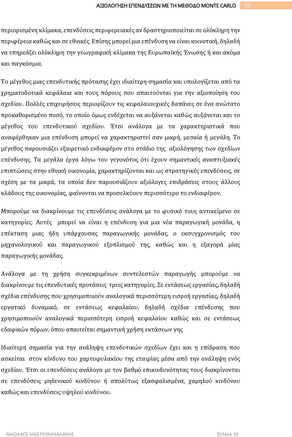 Το μέγεθος μιας επενδυτικής πρότασης έχει ιδιαίτερη σημασία και υπολογίζεται από τα χρηματοδοτικά κεφάλαια και τους πόρους που απαιτούνται για την αξιοποίηση του σχεδίου.