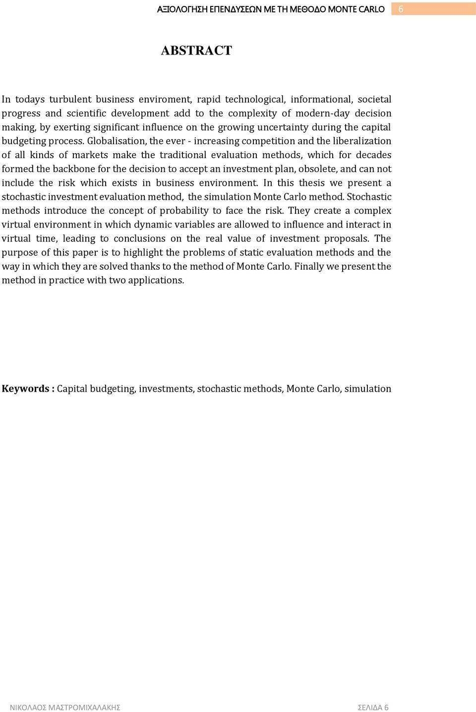 Globalisation, the ever - increasing competition and the liberalization of all kinds of markets make the traditional evaluation methods, which for decades formed the backbone for the decision to