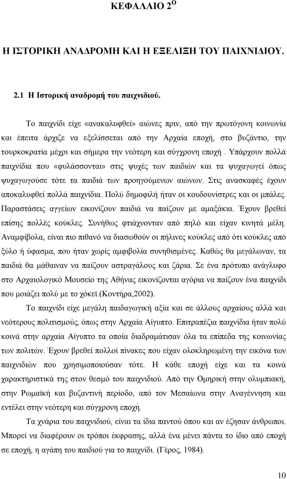 εποχή. Υπάρχουν πολλά παιχνίδια που «φυλάσσονται» στις ψυχές των παιδιών και τα ψυχαγωγεί όπως ψυχαγωγούσε τότε τα παιδιά των προηγούμενων αιώνων. Στις ανασκαφές έχουν αποκαλυφθεί πολλά παιχνίδια.