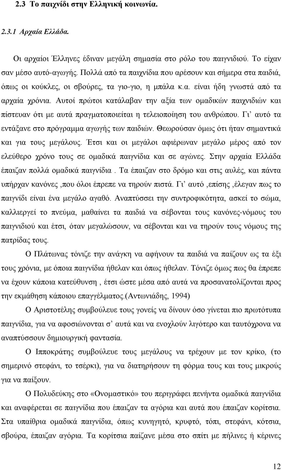 Αυτοί πρώτοι κατάλαβαν την αξία των ομαδικών παιχνιδιών και πίστευαν ότι με αυτά πραγματοποιείται η τελειοποίηση του ανθρώπου. Γι αυτό τα εντάξανε στο πρόγραμμα αγωγής των παιδιών.