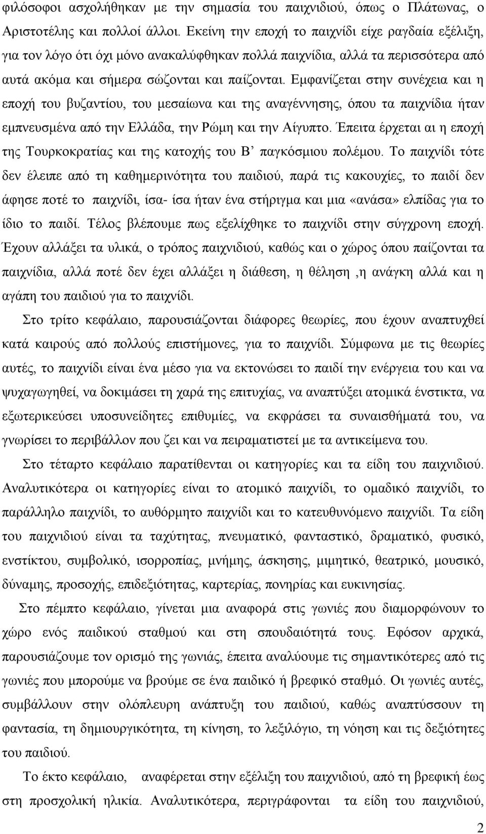 Εμφανίζεται στην συνέχεια και η εποχή του βυζαντίου, του μεσαίωνα και της αναγέννησης, όπου τα παιχνίδια ήταν εμπνευσμένα από την Ελλάδα, την Ρώμη και την Αίγυπτο.