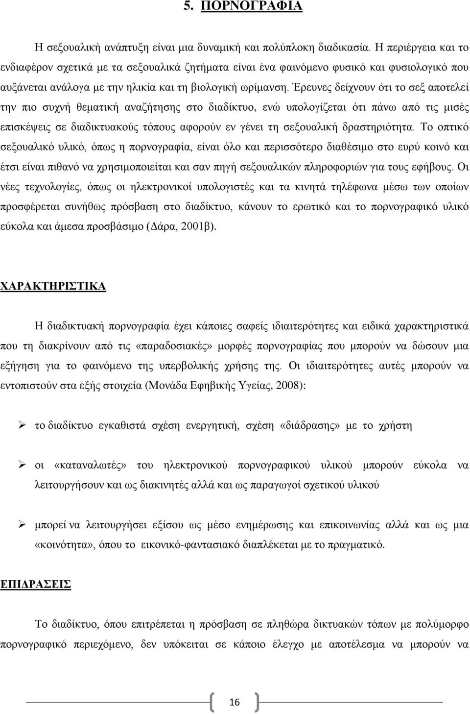 Έρευνες δείχνουν ότι το σεξ αποτελεί την πιο συχνή θεματική αναζήτησης στο διαδίκτυο, ενώ υπολογίζεται ότι πάνω από τις μισές επισκέψεις σε διαδικτυακούς τόπους αφορούν εν γένει τη σεξουαλική