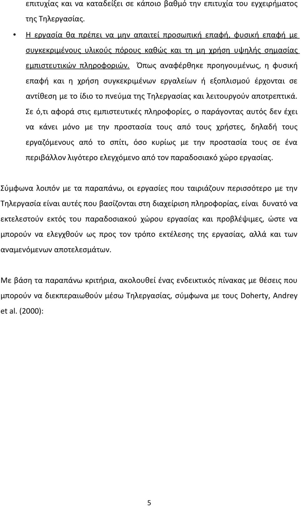 Όπως αναφέρθηκε προηγουμένως, η φυσική επαφή και η χρήση συγκεκριμένων εργαλείων ή εξοπλισμού έρχονται σε αντίθεση με το ίδιο το πνεύμα της Τηλεργασίας και λειτουργούν αποτρεπτικά.