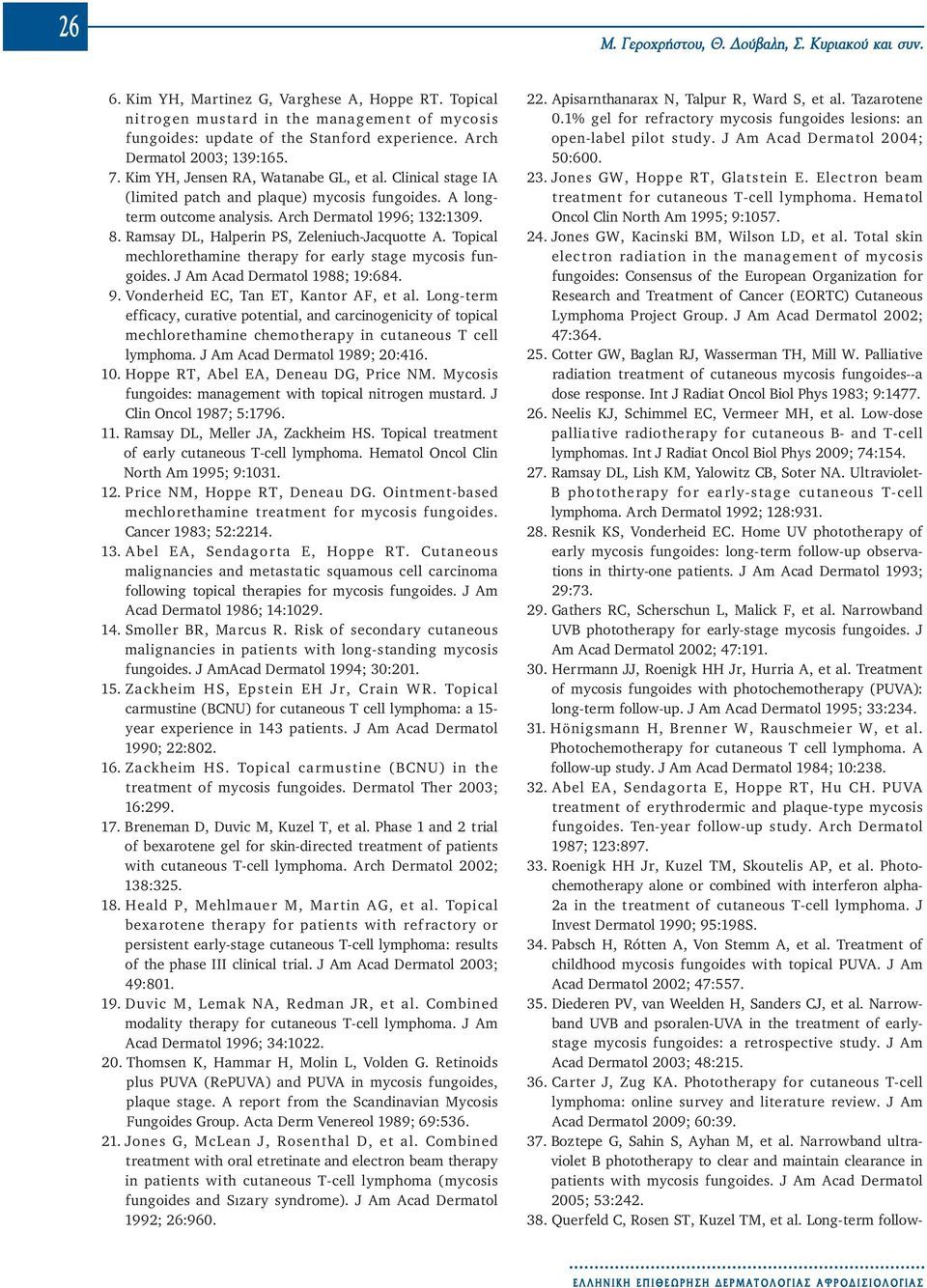 Ramsay DL, Halperin PS, Zeleniuch-Jacquotte A. Topical mechlorethamine therapy for early stage mycosis fun - goides. J Am Acad Dermatol 1988; 19:684. 9. Vonderheid EC, Tan ET, Kantor AF, et al.