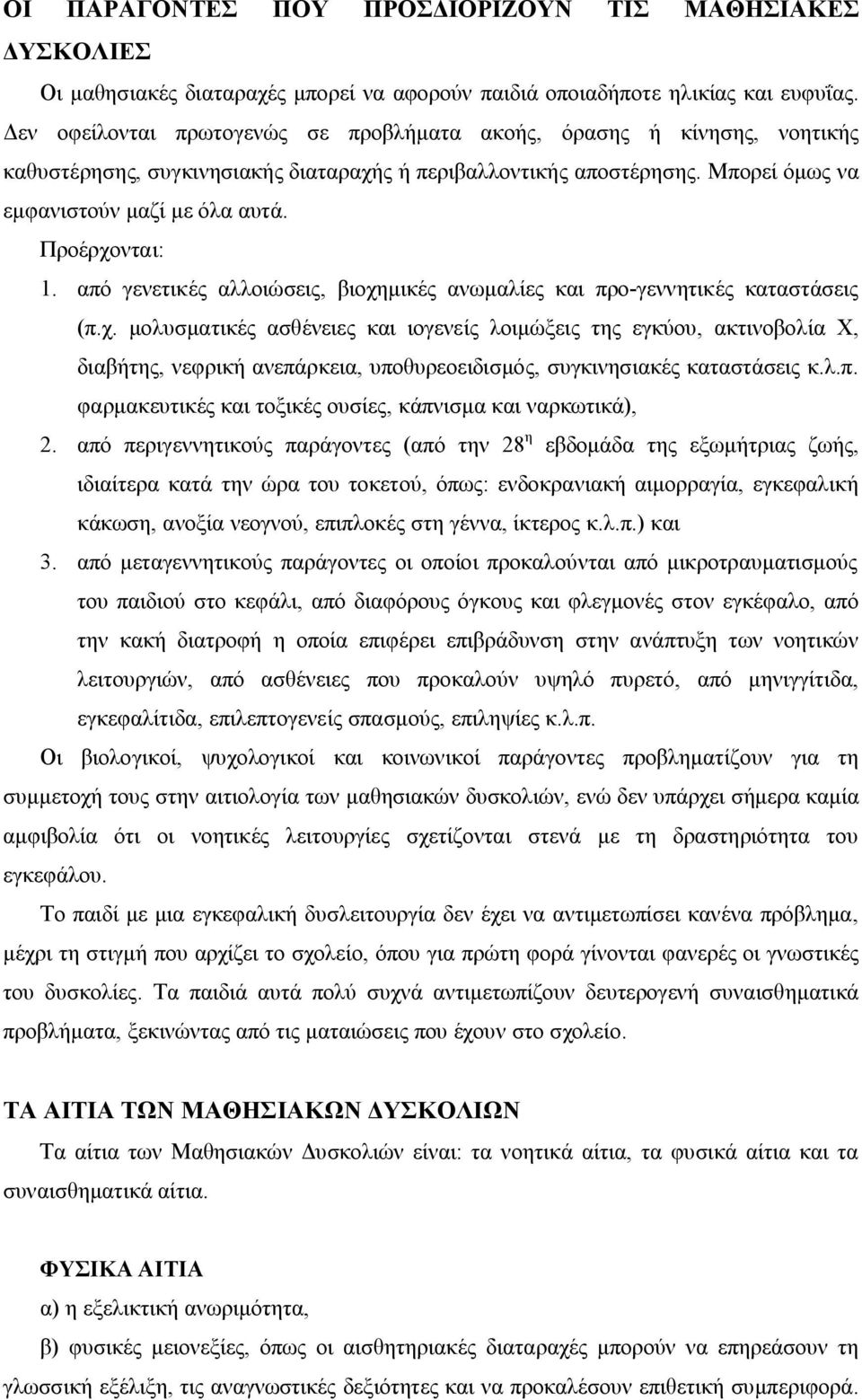 Προέρχονται: 1. από γενετικές αλλοιώσεις, βιοχημικές ανωμαλίες και προ-γεννητικές καταστάσεις (π.χ. μολυσματικές ασθένειες και ιογενείς λοιμώξεις της εγκύου, ακτινοβολία Χ, διαβήτης, νεφρική ανεπάρκεια, υποθυρεοειδισμός, συγκινησιακές καταστάσεις κ.