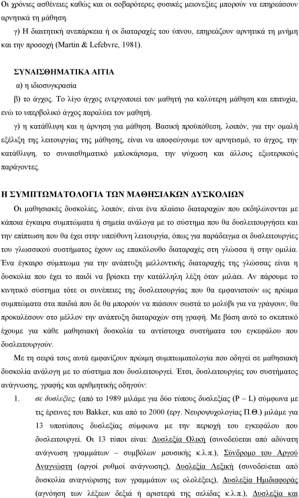 Το λίγο άγχος ενεργοποιεί τον μαθητή για καλύτερη μάθηση και επιτυχία, ενώ το υπερβολικό άγχος παραλύει τον μαθητή. γ) η κατάθλιψη και η άρνηση για μάθηση.