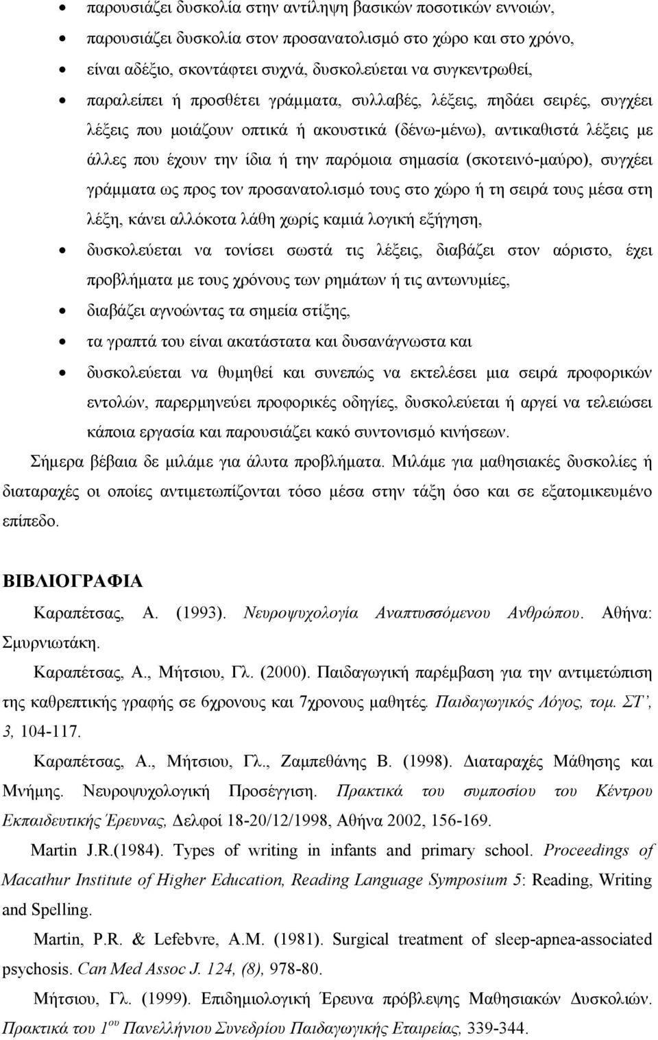 (σκοτεινό-μαύρο), συγχέει γράμματα ως προς τον προσανατολισμό τους στο χώρο ή τη σειρά τους μέσα στη λέξη, κάνει αλλόκοτα λάθη χωρίς καμιά λογική εξήγηση, δυσκολεύεται να τονίσει σωστά τις λέξεις,