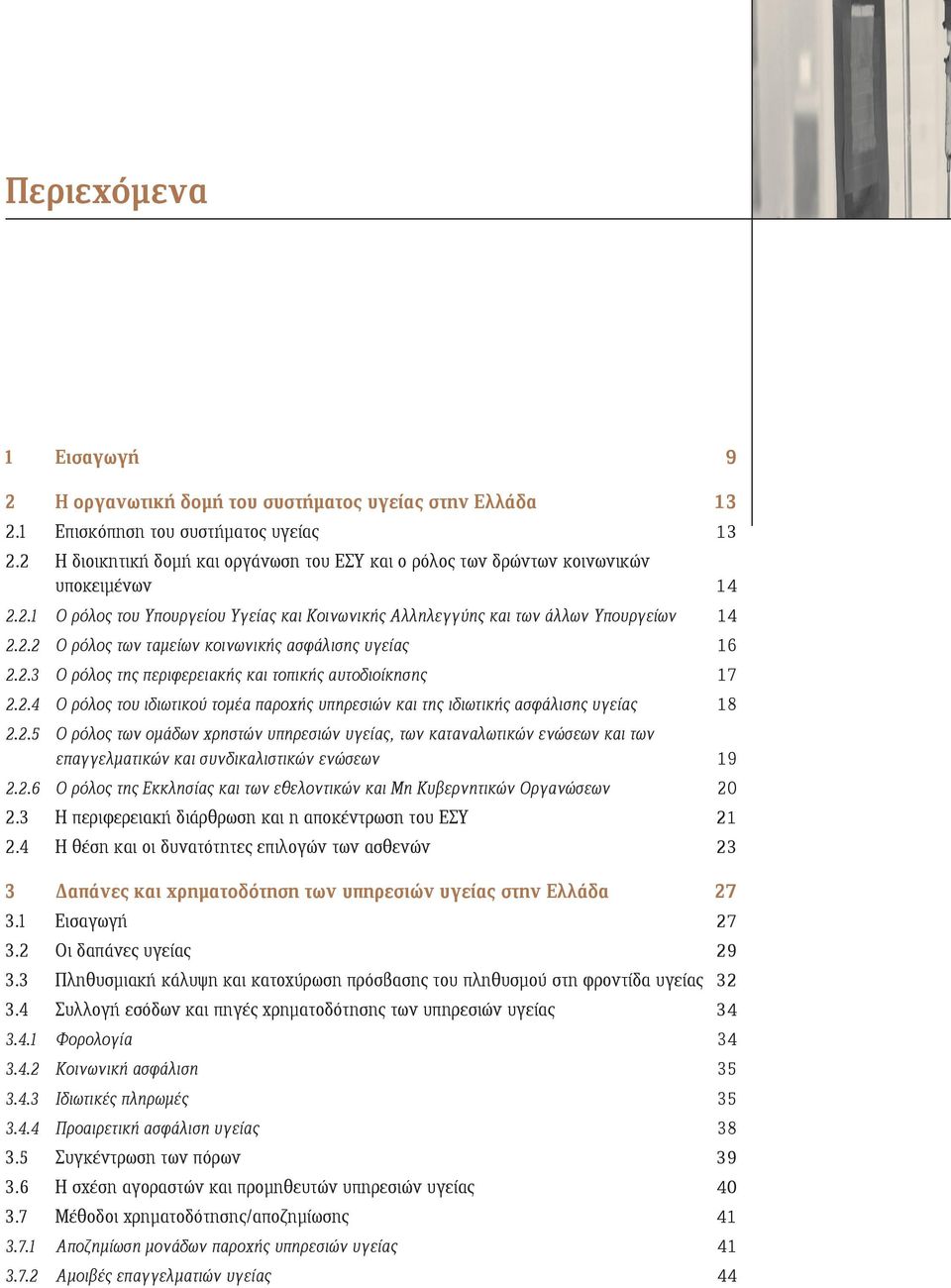 2.3 Ο ρόλος της περιφερειακής και τοπικής αυτοδιοίκησης 17 2.2.4 Ο ρόλος του ιδιωτικού τομέα παροχής υπηρεσιών και της ιδιωτικής ασφάλισης υγείας 18 2.2.5 Ο ρόλος των ομάδων χρηστών υπηρεσιών υγείας, των καταναλωτικών ενώσεων και των επαγγελματικών και συνδικαλιστικών ενώσεων 19 2.