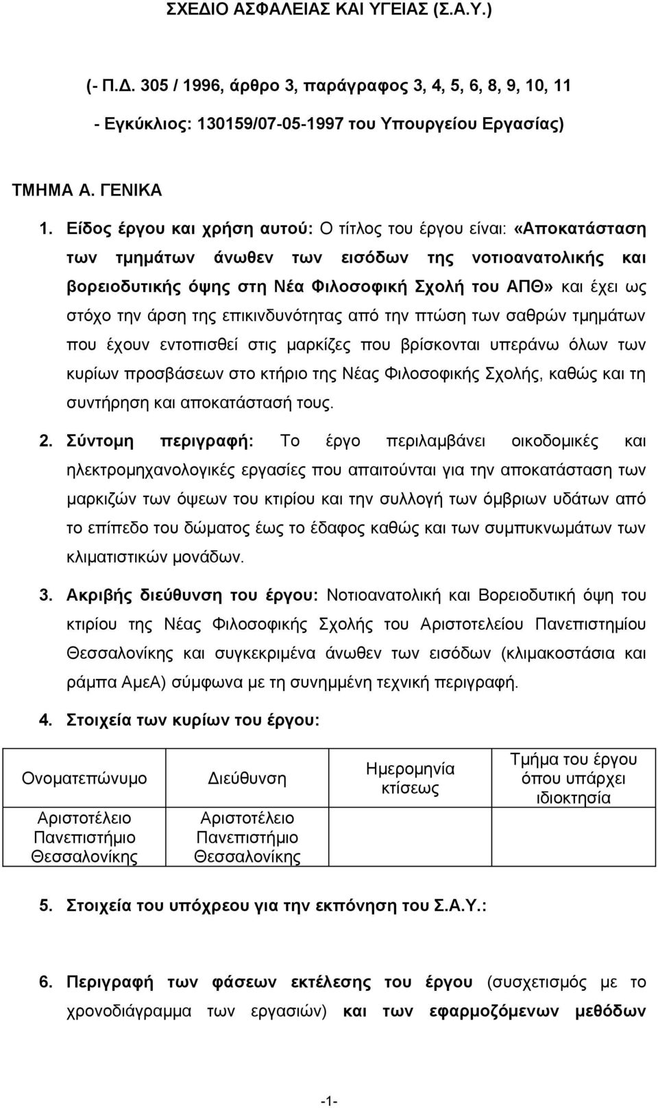 άρση της επικινδυνότητας από την πτώση των σαθρών τμημάτων που έχουν εντοπισθεί στις μαρκίζες που βρίσκονται υπεράνω όλων των κυρίων προσβάσεων στο κτήριο της Νέας Φιλοσοφικής Σχολής, καθώς και τη