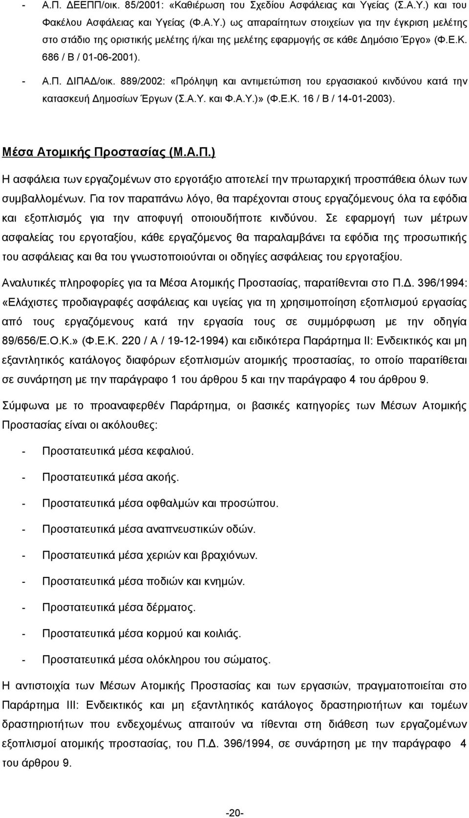 686 / Β / 01-06-2001). - Α.Π. ΔΙΠΑΔ/οικ. 889/2002: «Πρόληψη και αντιμετώπιση του εργασιακού κινδύνου κατά την κατασκευή Δημοσίων Έργων (Σ.Α.Υ. και Φ.Α.Υ.)» (Φ.Ε.Κ. 16 / Β / 14-01-2003).