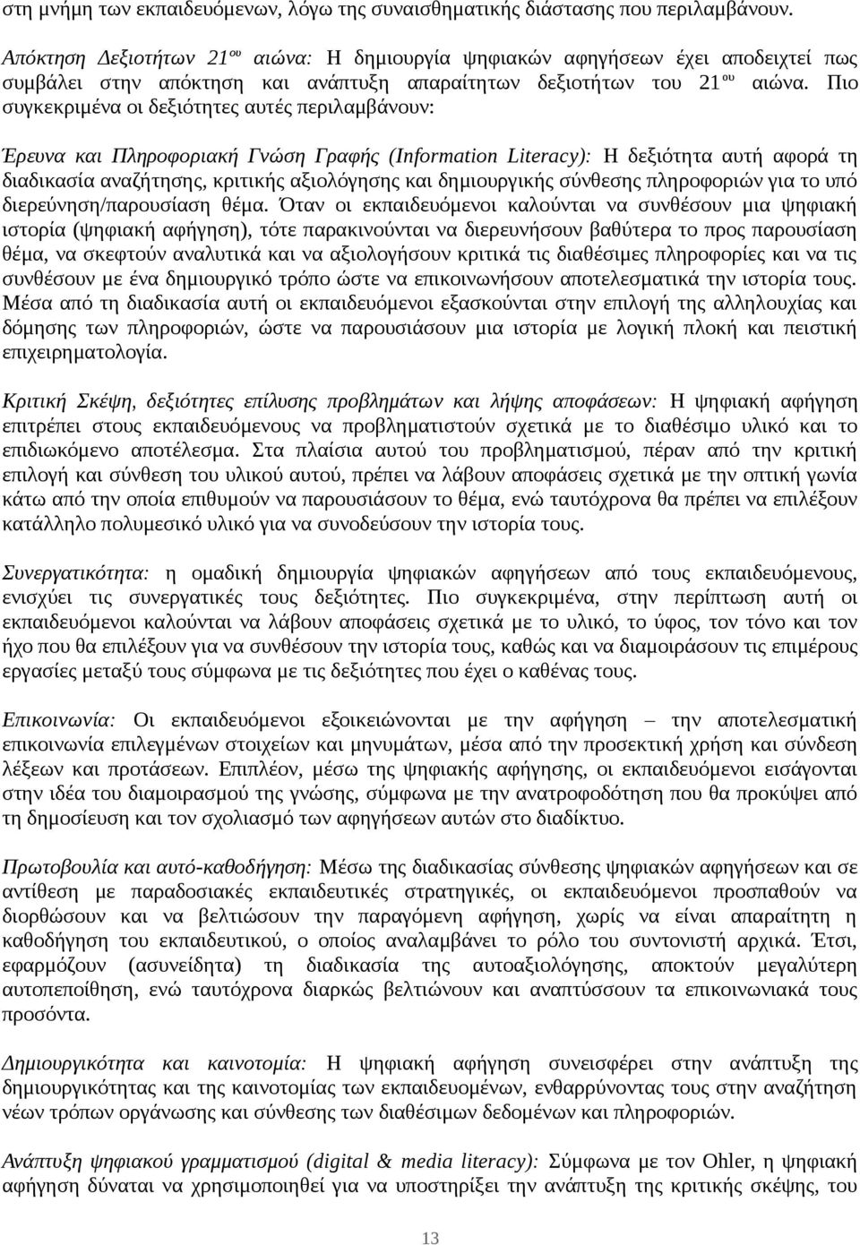 Πιο συγκεκριμένα οι δεξιότητες αυτές περιλαμβάνουν: Έρευνα και Πληροφοριακή Γνώση Γραφής (Information Literacy): Η δεξιότητα αυτή αφορά τη διαδικασία αναζήτησης, κριτικής αξιολόγησης και δημιουργικής