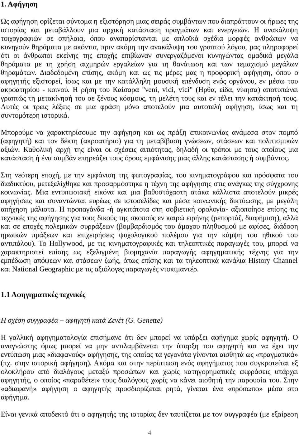 εκείνης της εποχής επιβίωναν συνεργαζόμενοι κυνηγώντας ομαδικά μεγάλα θηράματα με τη χρήση αιχμηρών εργαλείων για τη θανάτωση και των τεμαχισμό μεγάλων θηραμάτων.