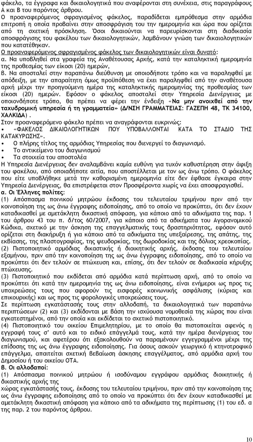 Όσοι δικαιούνται να παρευρίσκονται στη διαδικασία αποσφράγισης του φακέλου των δικαιολογητικών, λαμβάνουν γνώση των δικαιολογητικών που κατατέθηκαν.