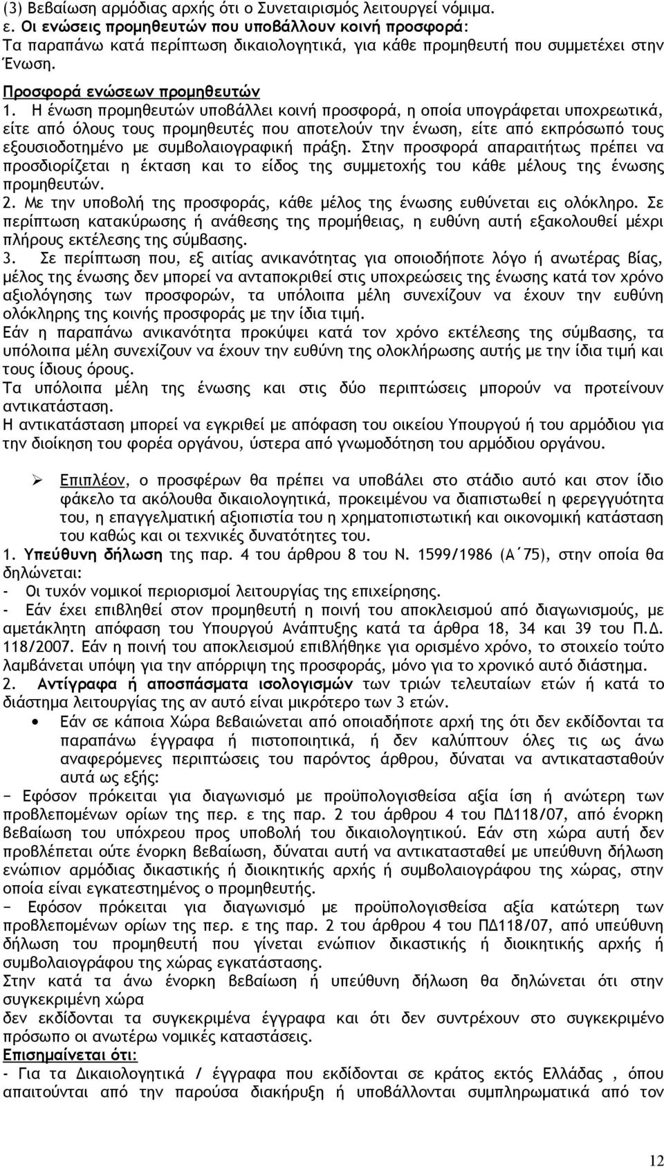 Η ένωση προμηθευτών υποβάλλει κοινή προσφορά, η οποία υπογράφεται υποχρεωτικά, είτε από όλους τους προμηθευτές που αποτελούν την ένωση, είτε από εκπρόσωπό τους εξουσιοδοτημένο με συμβολαιογραφική