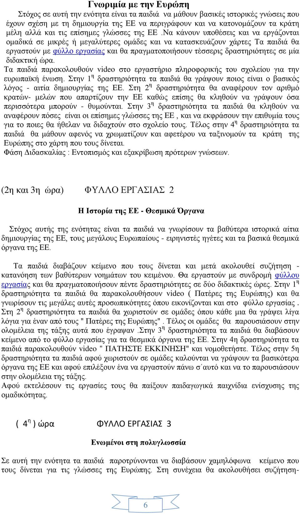 Να κάνουν υποθέσεις και να εργάζονται ομαδικά σε μικρές ή μεγαλύτερες ομάδες και να κατασκευάζουν χάρτες Τα παιδιά θα εργαστούν με φύλλο εργασίας και θα πραγματοποιήσουν τέσσερις δραστηριότητες σε