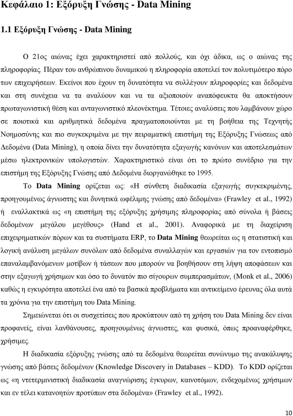 Εκείνοι που έχουν τη δυνατότητα να συλλέγουν πληροφορίες και δεδομένα και στη συνέχεια να τα αναλύουν και να τα αξιοποιούν αναπόφευκτα θα αποκτήσουν πρωταγωνιστική θέση και ανταγωνιστικό πλεονέκτημα.