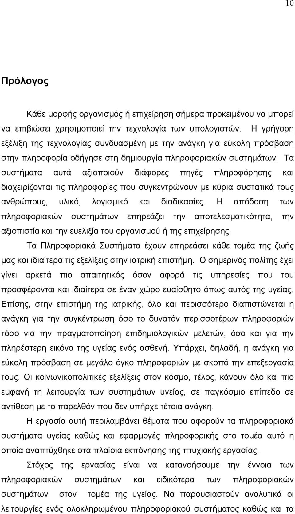 Τα συστήματα αυτά αξιοποιούν διάφορες πηγές πληροφόρησης και διαχειρίζονται τις πληροφορίες που συγκεντρώνουν με κύρια συστατικά τους ανθρώπους, υλικό, λογισμικό και διαδικασίες.