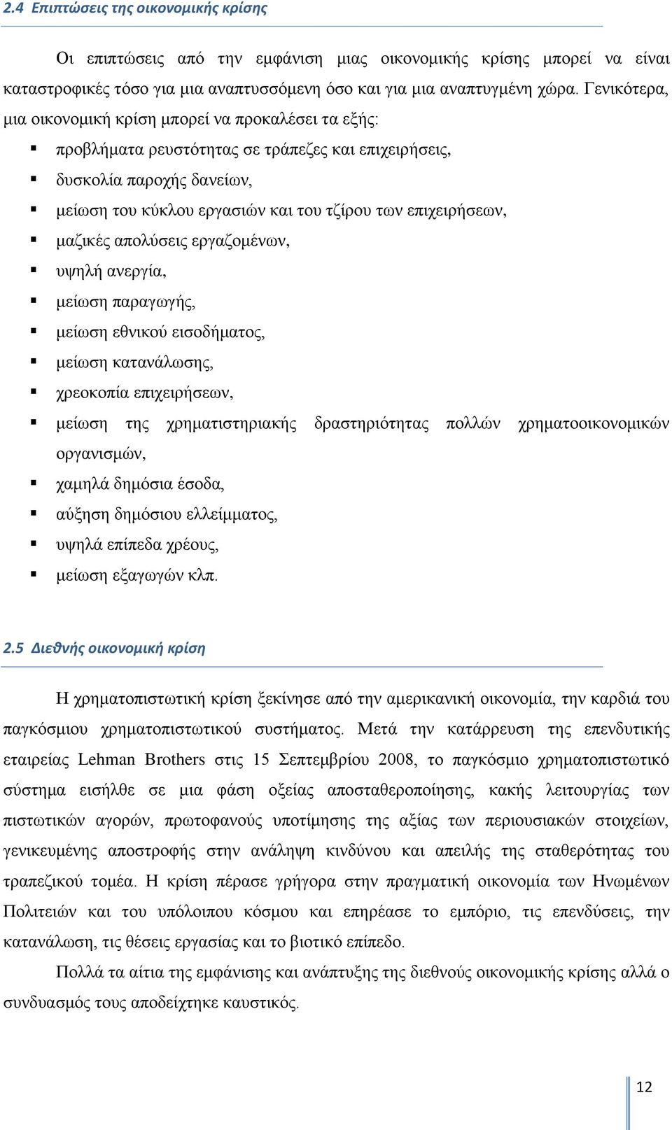 επιχειρήσεων, μαζικές απολύσεις εργαζομένων, υψηλή ανεργία, μείωση παραγωγής, μείωση εθνικού εισοδήματος, μείωση κατανάλωσης, χρεοκοπία επιχειρήσεων, μείωση της χρηματιστηριακής δραστηριότητας πολλών