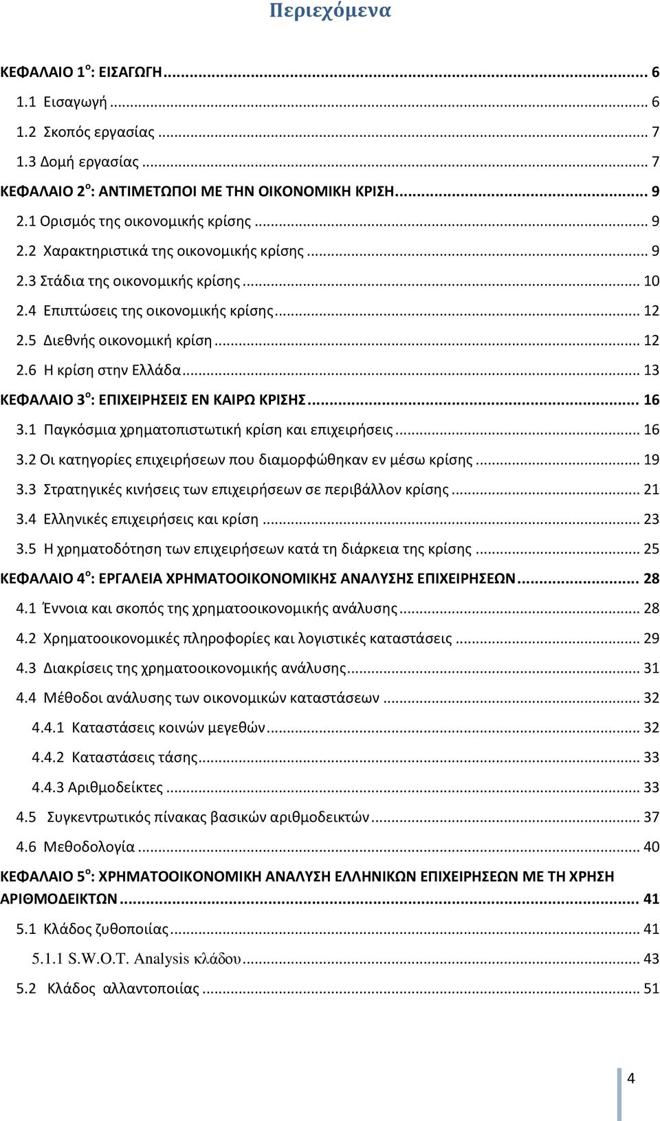 .. 13 ΚΕΦΑΛΑΙΟ 3 ο : ΕΠΙΧΕΙΡΗΣΕΙΣ ΕΝ ΚΑΙΡΩ ΚΡΙΣΗΣ... 16 3.1 Παγκόσμια χρηματοπιστωτική κρίση και επιχειρήσεις... 16 3.2 Οι κατηγορίες επιχειρήσεων που διαμορφώθηκαν εν μέσω κρίσης... 19 3.