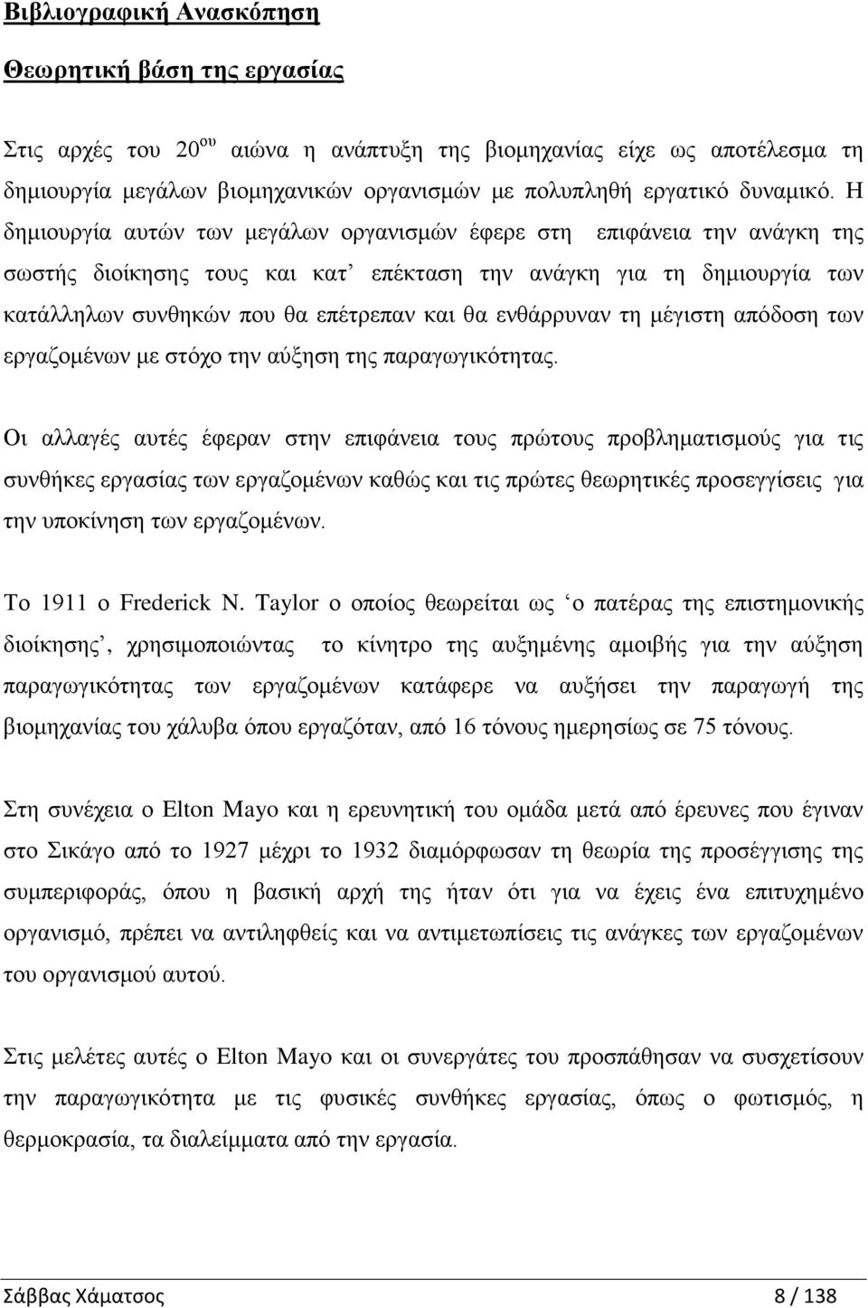 Η δημιουργία αυτών των μεγάλων οργανισμών έφερε στη επιφάνεια την ανάγκη της σωστής διοίκησης τους και κατ επέκταση την ανάγκη για τη δημιουργία των κατάλληλων συνθηκών που θα επέτρεπαν και θα