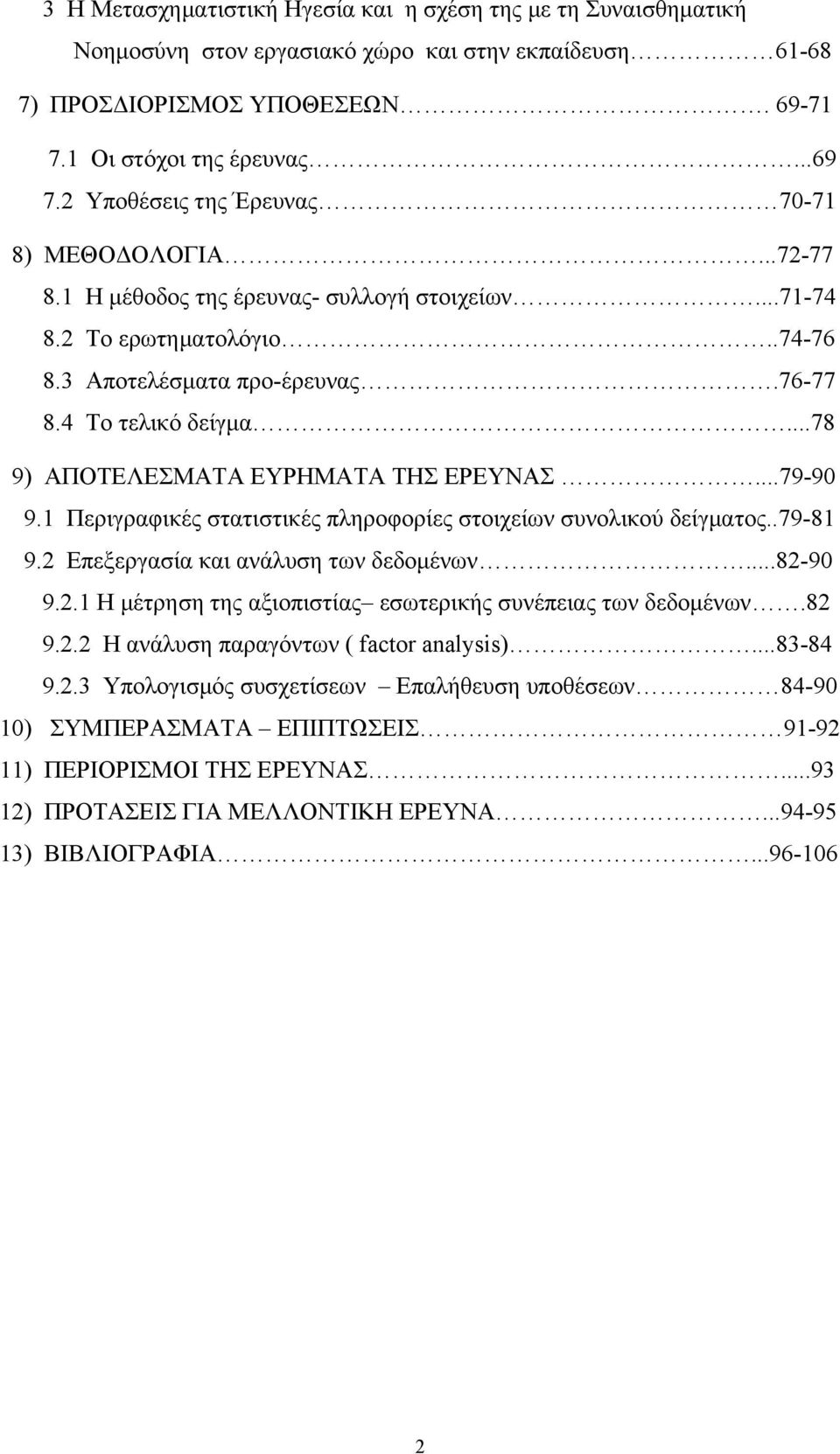 ..78 9) ΑΠΟΤΕΛΕΣΜΑΤΑ ΕΥΡΗΜΑΤΑ ΤΗΣ ΕΡΕΥΝΑΣ...79-90 9.1 Περιγραφικές στατιστικές πληροφορίες στοιχείων συνολικού δείγματος..79-81 9.2 Επεξεργασία και ανάλυση των δεδομένων...82-90 9.2.1 Η μέτρηση της αξιοπιστίας εσωτερικής συνέπειας των δεδομένων.