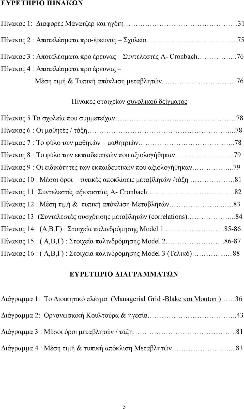 ..78 Πίνακας 7 : Το φύλο των μαθητών μαθητριών..78 Πίνακας 8 : Το φύλο των εκπαιδευτικών που αξιολογήθηκαν.79 Πίνακας 9 : Οι ειδικότητες των εκπαιδευτικών που αξιολογήθηκαν.