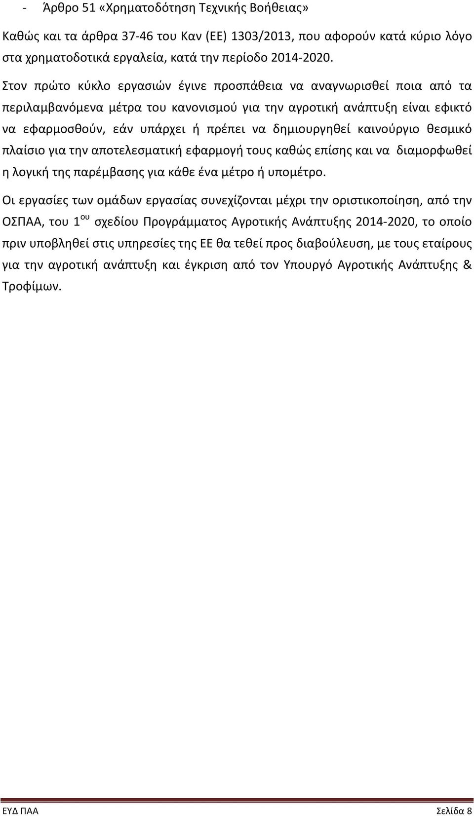 καινούργιο θεσμικό πλαίσιο για την αποτελεσματική εφαρμογή τους καθώς επίσης και να διαμορφωθεί η λογική της παρέμβασης για κάθε ένα μέτρο ή υπομέτρο.