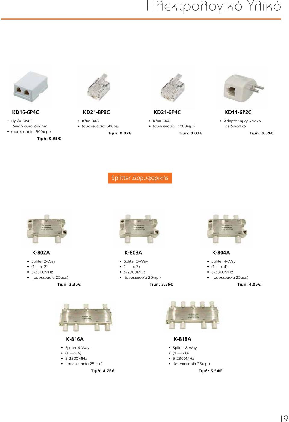 59 Splitter Δορυφορικής Κ-802Α Spliter 2-Way (1 > 2) 5-2300MHz (συσκευασία 25τεμ.) Τιμή: 2.36 Κ-803A Spliter 3-Way (1 > 3) 5-2300MHz (συσκευασία 25τεμ.