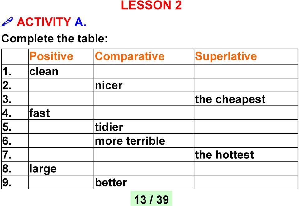 Comparative Superlative 1. clean 2. nicer 3.