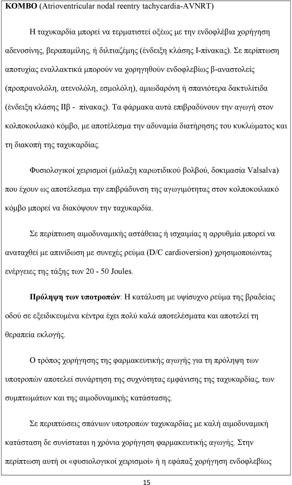 Τα φάρμακα αυτά επιβραδύνουν την αγωγή στον κολποκοιλιακό κόμβο, με αποτέλεσμα την αδυναμία διατήρησης του κυκλώματος και τη διακοπή της ταχυκαρδίας.