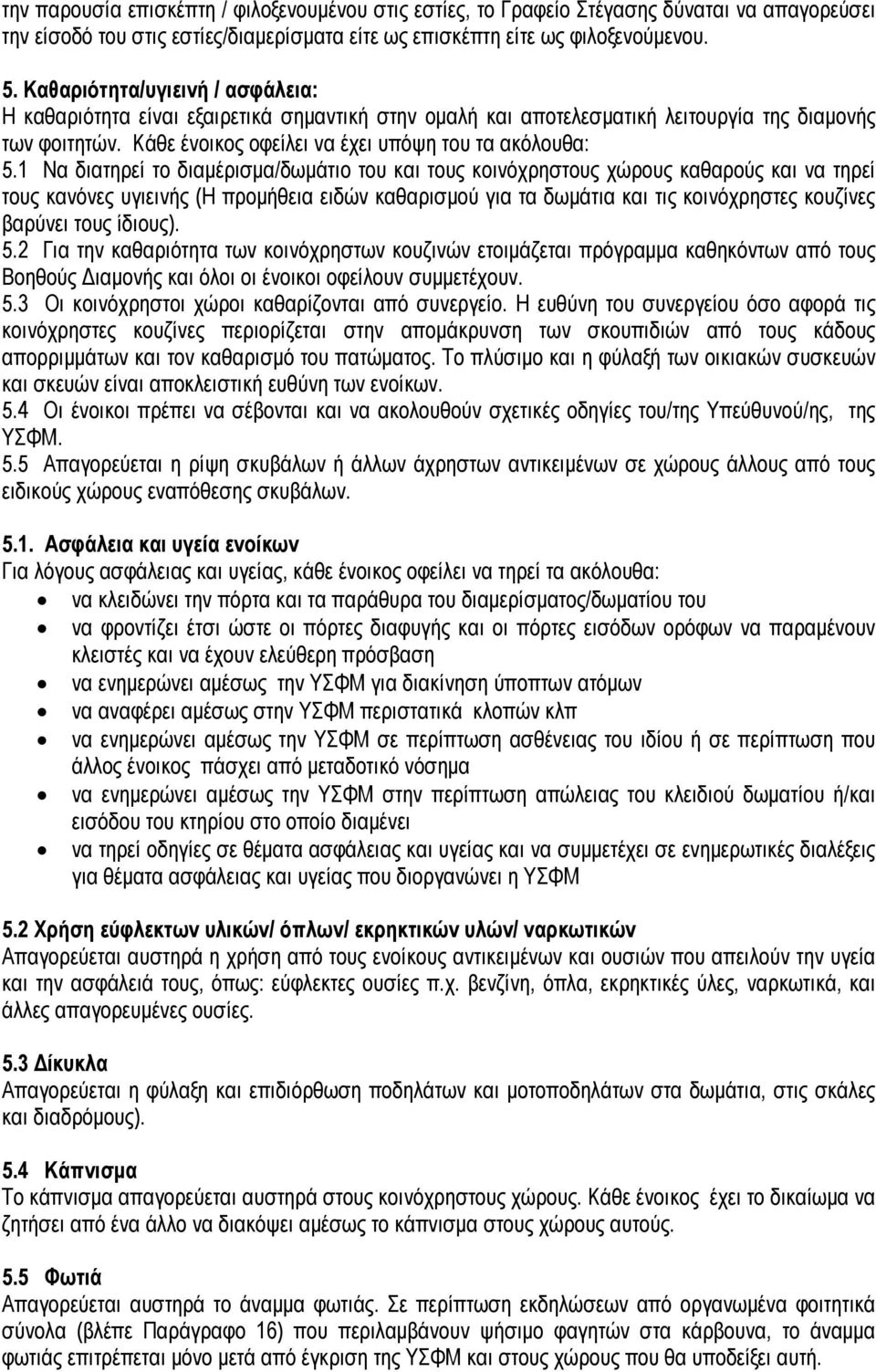 1 Να διατηρεί το διαμέρισμα/δωμάτιο του και τους κοινόχρηστους χώρους καθαρούς και να τηρεί τους κανόνες υγιεινής (Η προμήθεια ειδών καθαρισμού για τα δωμάτια και τις κοινόχρηστες κουζίνες βαρύνει