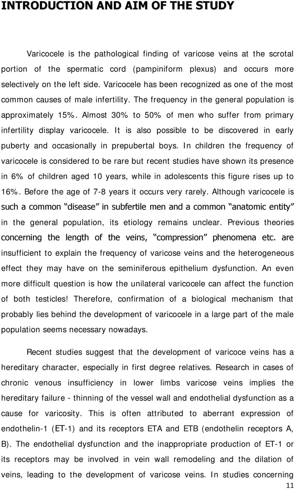 Almost 30% to 50% of men who suffer from primary infertility display varicocele. It is also possible to be discovered in early puberty and occasionally in prepubertal boys.