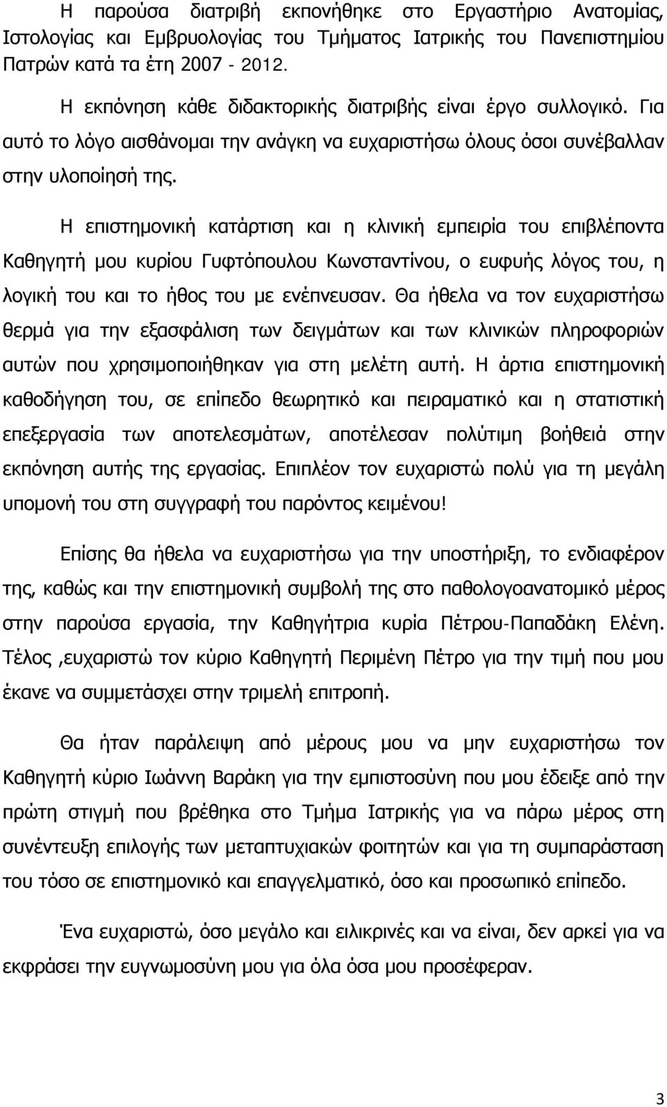 Η επιστημονική κατάρτιση και η κλινική εμπειρία του επιβλέποντα Καθηγητή μου κυρίου Γυφτόπουλου Κωνσταντίνου, ο ευφυής λόγος του, η λογική του και το ήθος του με ενέπνευσαν.