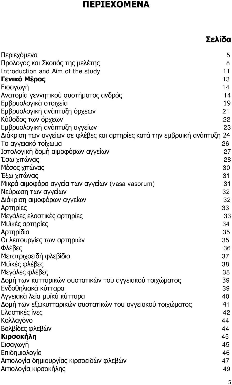 αιμοφόρων αγγείων 27 Έσω χιτώνας 28 Μέσος χιτώνας 30 Έξω χιτώνας 31 Μικρά αιμοφόρα αγγεία των αγγείων (vasa vasorum) 31 Νεύρωση των αγγείων 32 Διάκριση αιμοφόρων αγγείων 32 Αρτηρίες 33 Μεγάλες