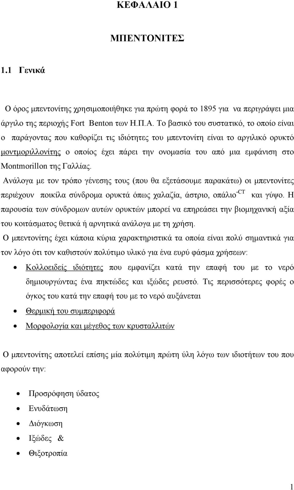 Ανάλογα με τον τρόπο γένεσης τους (που θα εξετάσουμε παρακάτω) οι μπεντονίτες περιέχουν ποικίλα σύνδρομα ορυκτά όπως χαλαζία, άστριο, οπάλιο -CT και γύψο.