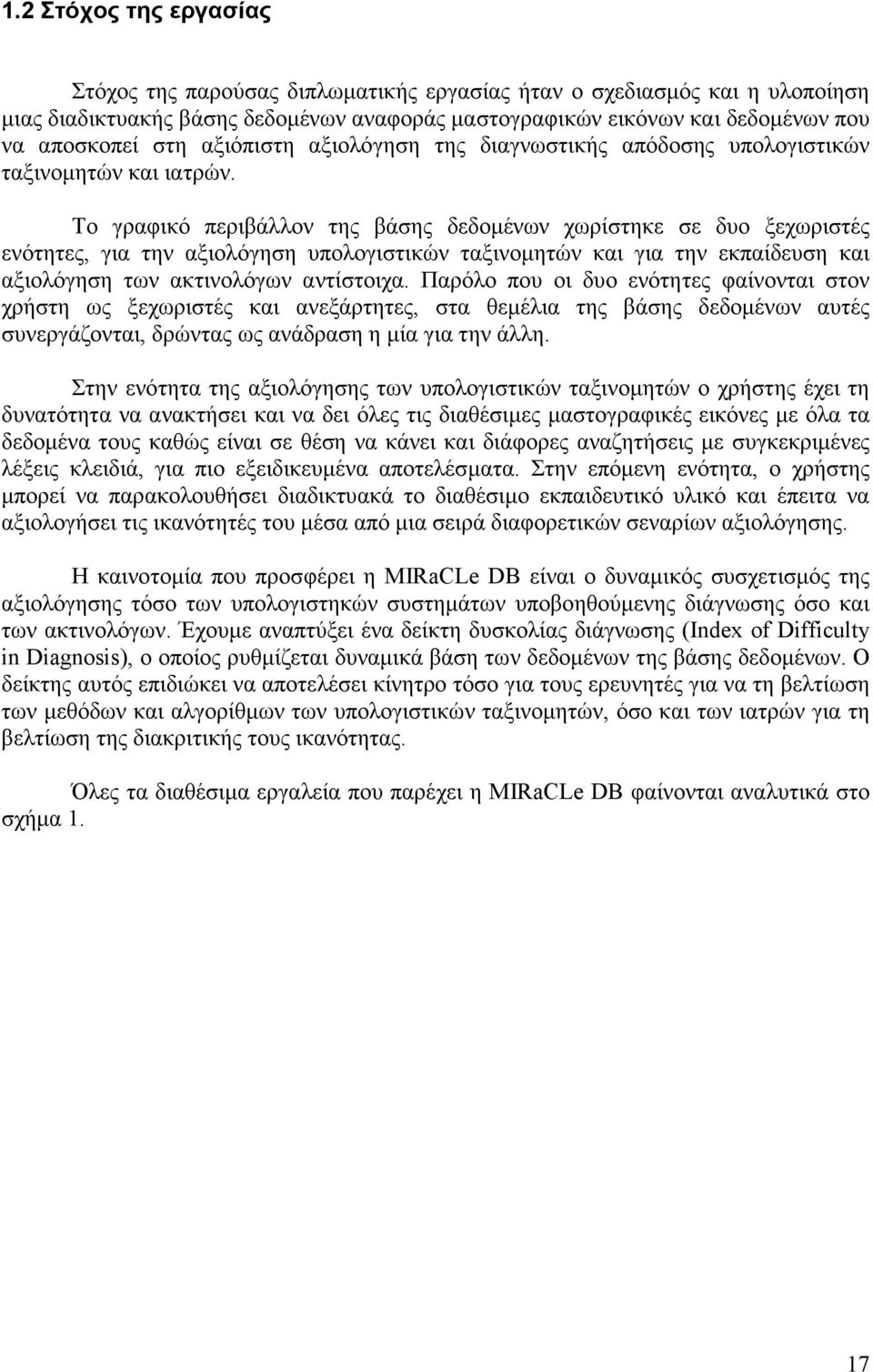 Το γραφικό περιβάλλον της βάσης δεδοµένων χωρίστηκε σε δυο ξεχωριστές ενότητες, για την αξιολόγηση υπολογιστικών ταξινοµητών και για την εκπαίδευση και αξιολόγηση των ακτινολόγων αντίστοιχα.