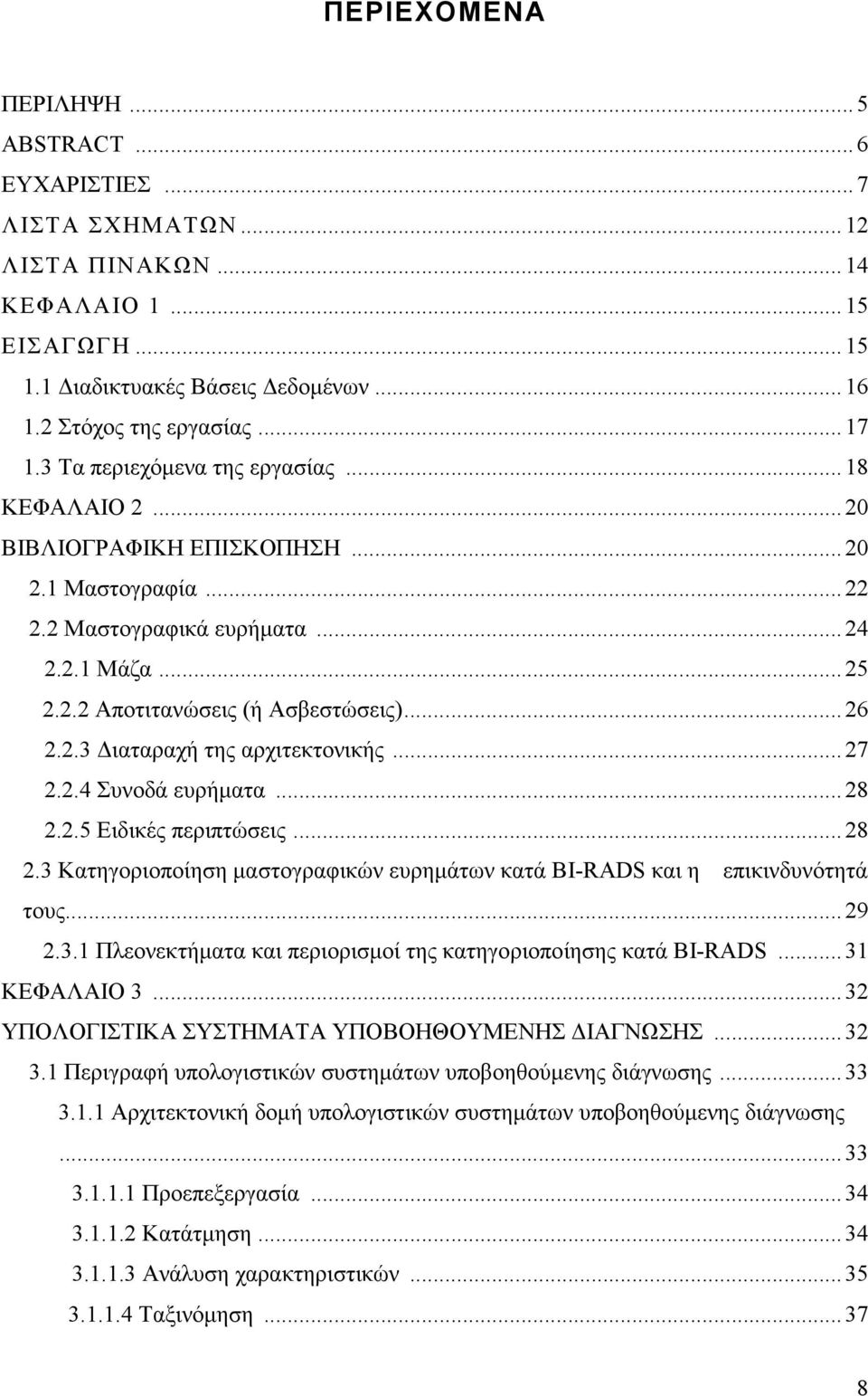 2.3 ιαταραχή της αρχιτεκτονικής... 27 2.2.4 Συνοδά ευρήµατα... 28 2.2.5 Ειδικές περιπτώσεις... 28 2.3 Κατηγοριοποίηση µαστογραφικών ευρηµάτων κατά BI-RADS και η επικινδυνότητά τους... 29 2.3.1 Πλεονεκτήµατα και περιορισµοί της κατηγοριοποίησης κατά BI-RADS.