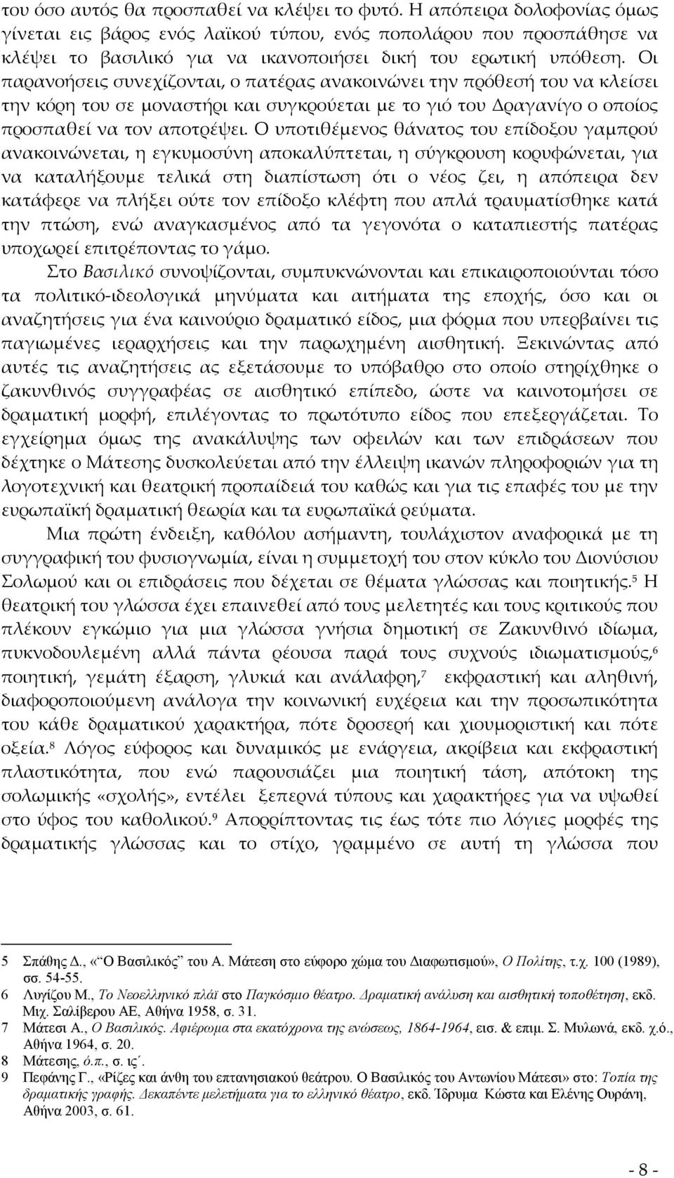 Οι παρανοήσεις συνεχίζονται, ο πατέρας ανακοινώνει την πρόθεσή του να κλείσει την κόρη του σε μοναστήρι και συγκρούεται με το γιό του Δραγανίγο ο οποίος προσπαθεί να τον αποτρέψει.