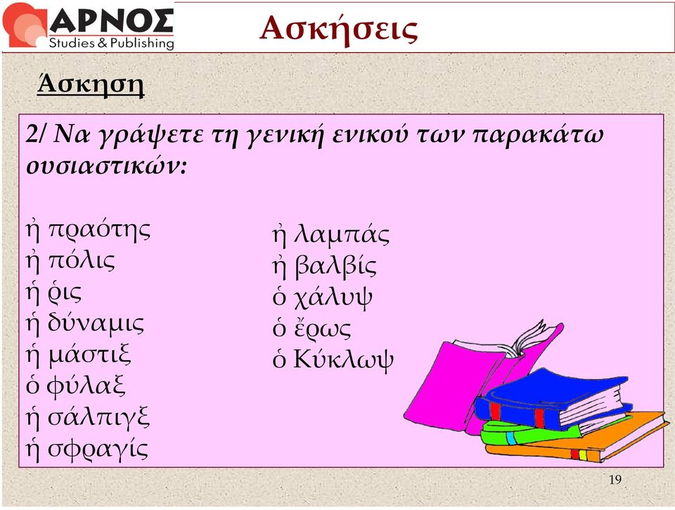 ῥις ἡ δύναμις ἡ μάστιξ ὁ φύλαξ ἡ σάλπιγξ ἡ