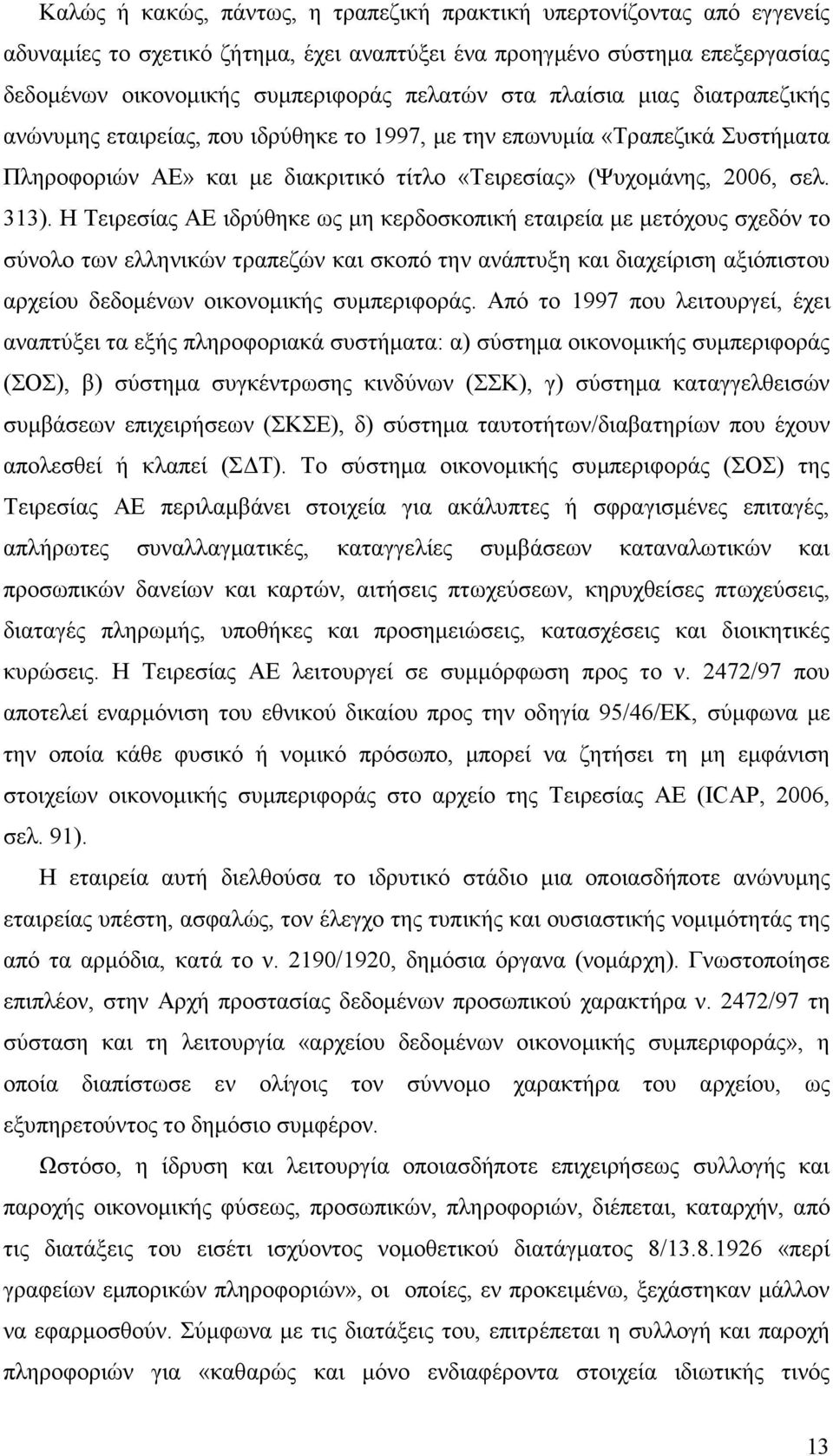 Η Τειρεσίας ΑΕ ιδρύθηκε ως µη κερδοσκοπική εταιρεία µε µετόχους σχεδόν το σύνολο των ελληνικών τραπεζών και σκοπό την ανάπτυξη και διαχείριση αξιόπιστου αρχείου δεδοµένων οικονοµικής συµπεριφοράς.