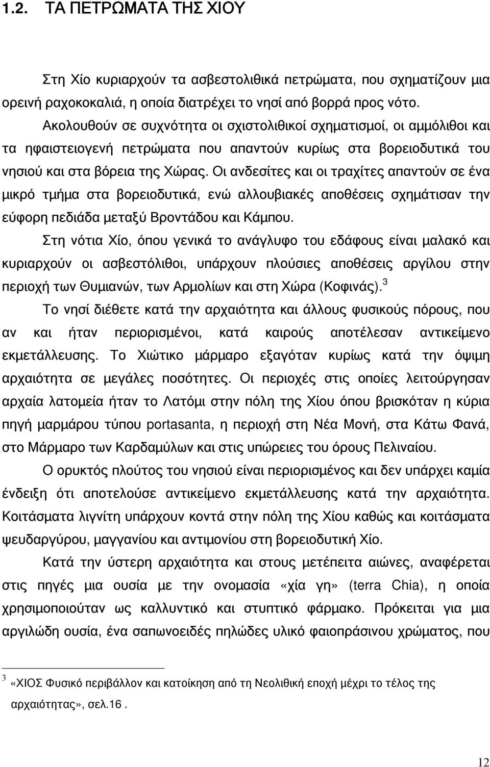 Οι ανδεσίτες και οι τραχίτες απαντούν σε ένα μικρό τμήμα στα βορειοδυτικά, ενώ αλλουβιακές αποθέσεις σχημάτισαν την εύφορη πεδιάδα μεταξύ Βροντάδου και Κάμπου.