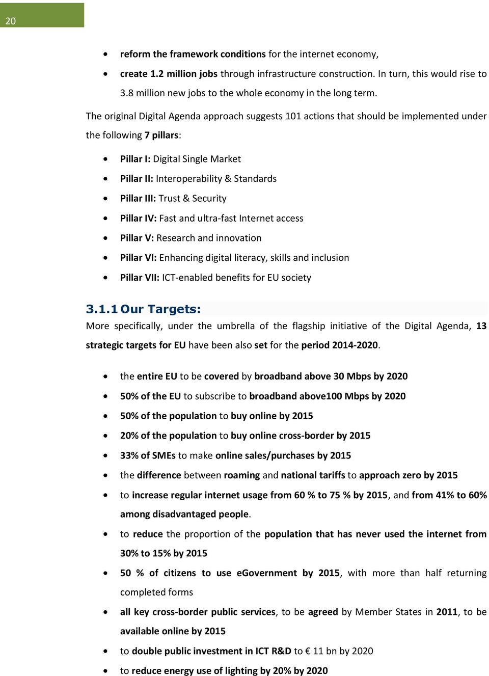 The original Digital Agenda approach suggests 101 actions that should be implemented under the following 7 pillars: Pillar I: Digital Single Market Pillar II: Interoperability & Standards Pillar III: