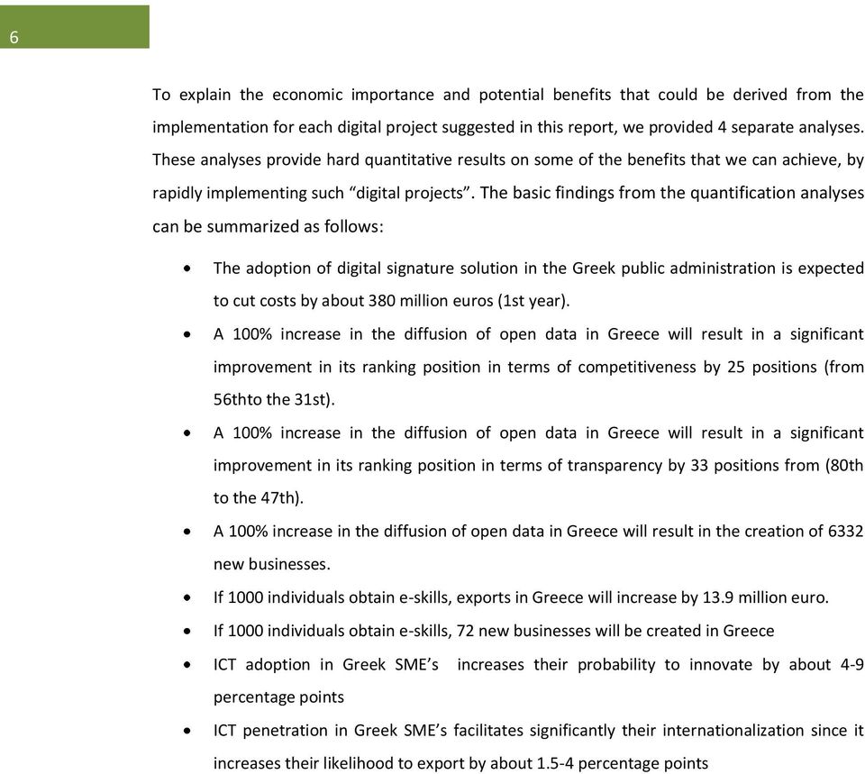 The basic findings from the quantification analyses can be summarized as follows: The adoption of digital signature solution in the Greek public administration is expected to cut costs by about 380